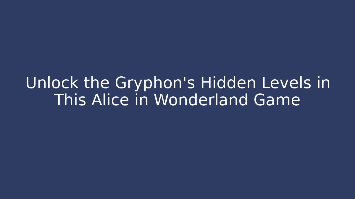 Unlock the Gryphon’s Hidden Levels in This Alice in Wonderland Game