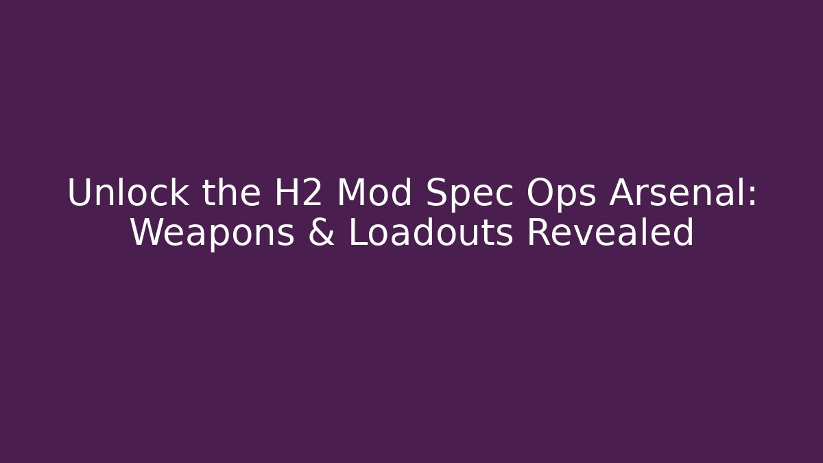 Unlock the H2 Mod Spec Ops Arsenal: Weapons & Loadouts Revealed - Celivion