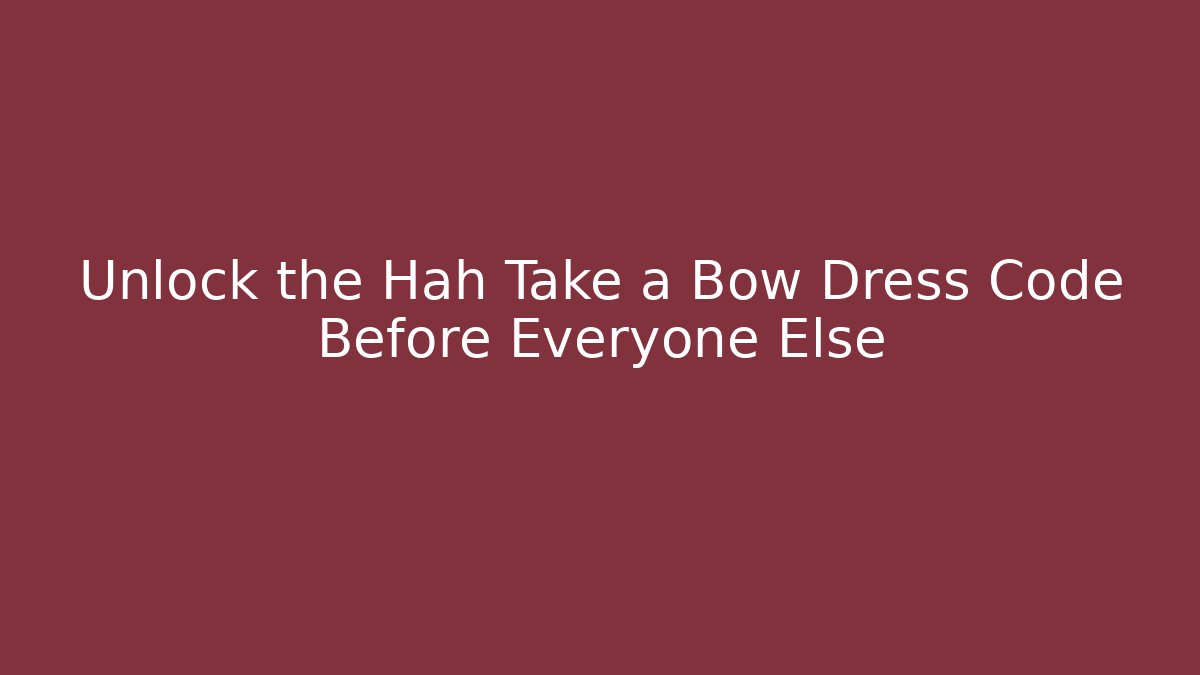 Unlock the Hah Take a Bow Dress Code Before Everyone Else - Celivion