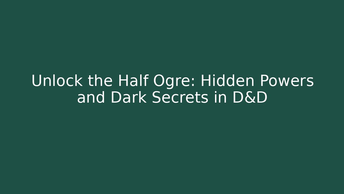 Unlock the Half Ogre: Hidden Powers and Dark Secrets in D&D