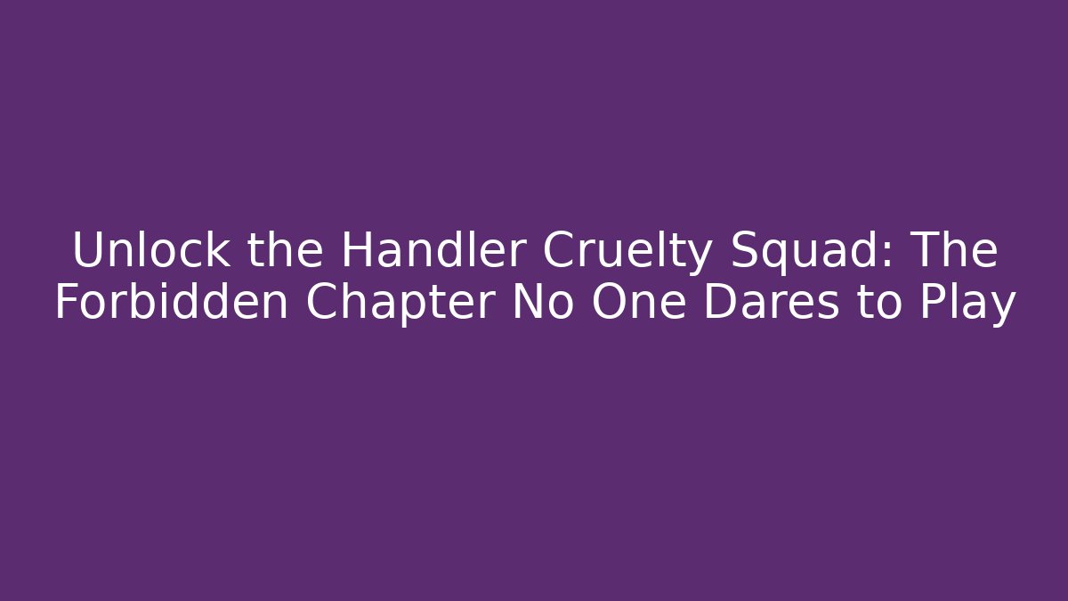 Unlock the Handler Cruelty Squad: The Forbidden Chapter No One Dares to Play