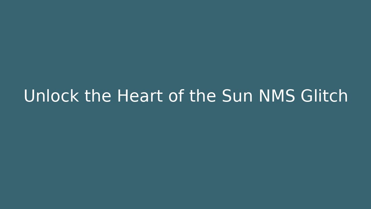 Unlock the Heart of the Sun NMS Glitch