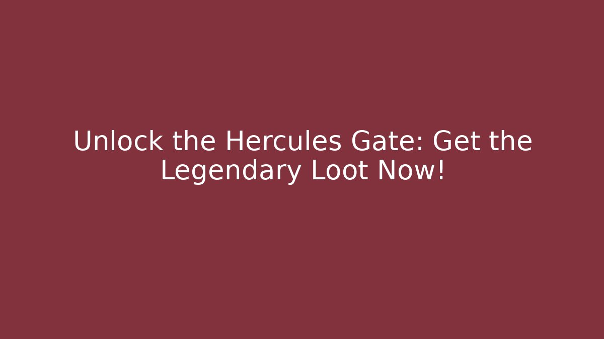 Unlock the Hercules Gate: Get the Legendary Loot Now!