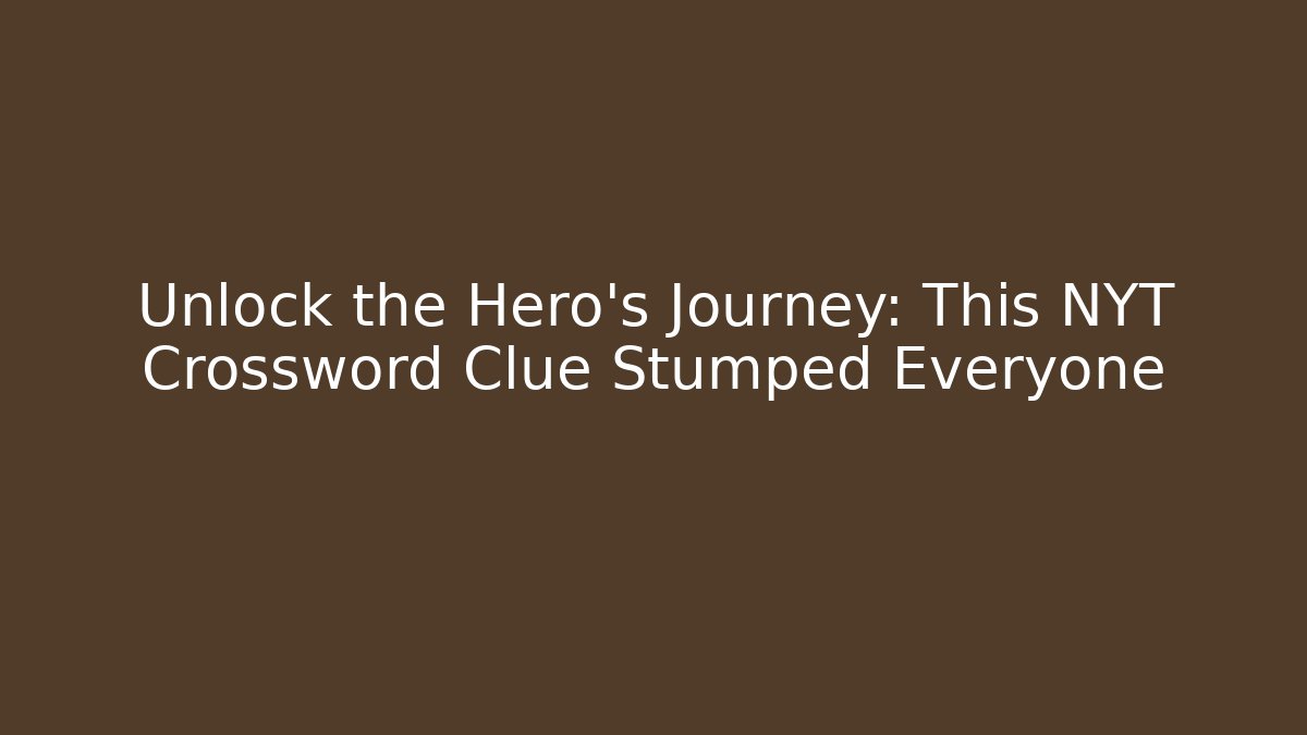 Unlock the Hero's Journey: This NYT Crossword Clue Stumped Everyone