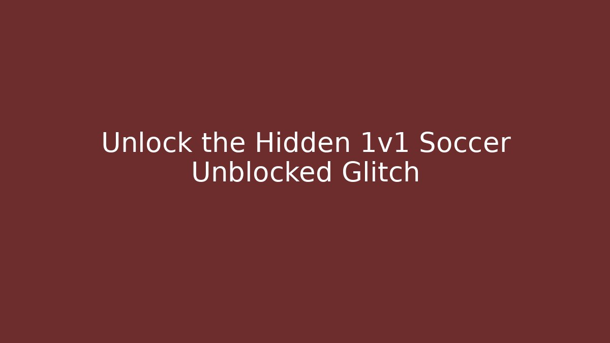 Unlock the Hidden 1v1 Soccer Unblocked Glitch