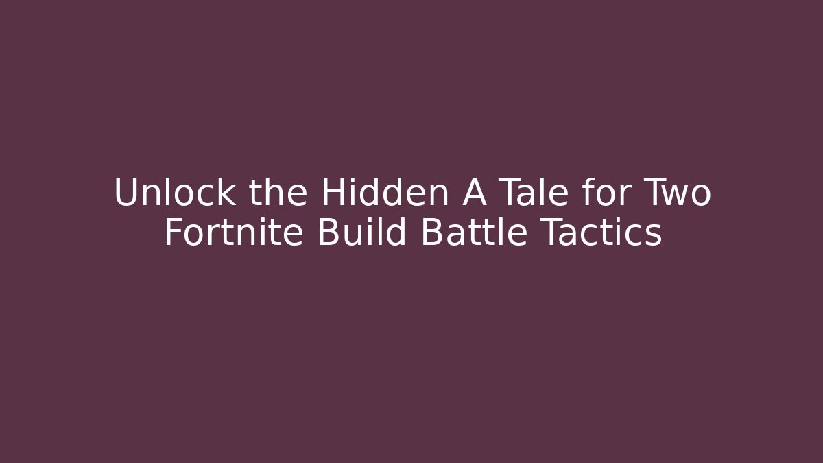 Unlock the Hidden A Tale for Two Fortnite Build Battle Tactics