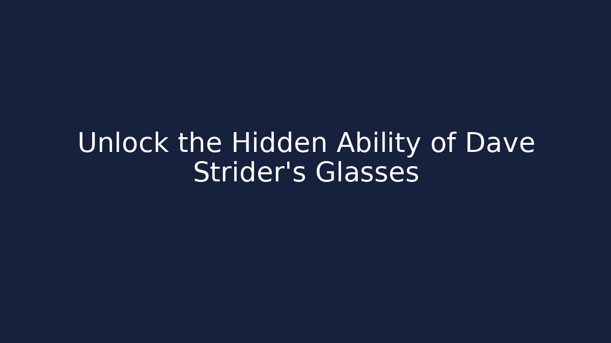 Unlock the Hidden Ability of Dave Strider's Glasses