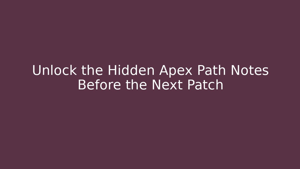 Unlock the Hidden Apex Path Notes Before the Next Patch