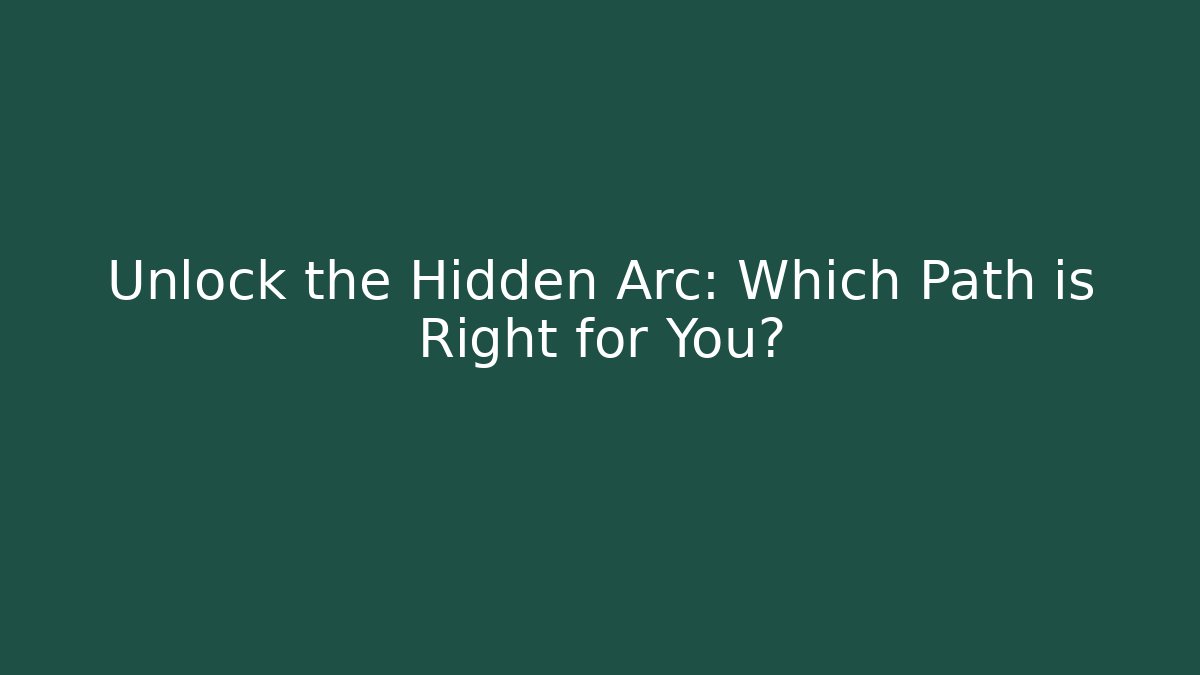 Unlock the Hidden Arc: Which Path is Right for You?