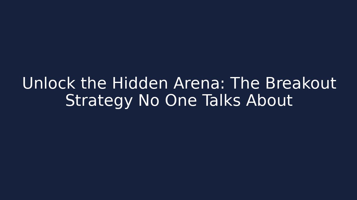Unlock the Hidden Arena: The Breakout Strategy No One Talks About