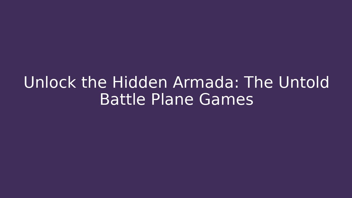 Unlock the Hidden Armada: The Untold Battle Plane Games