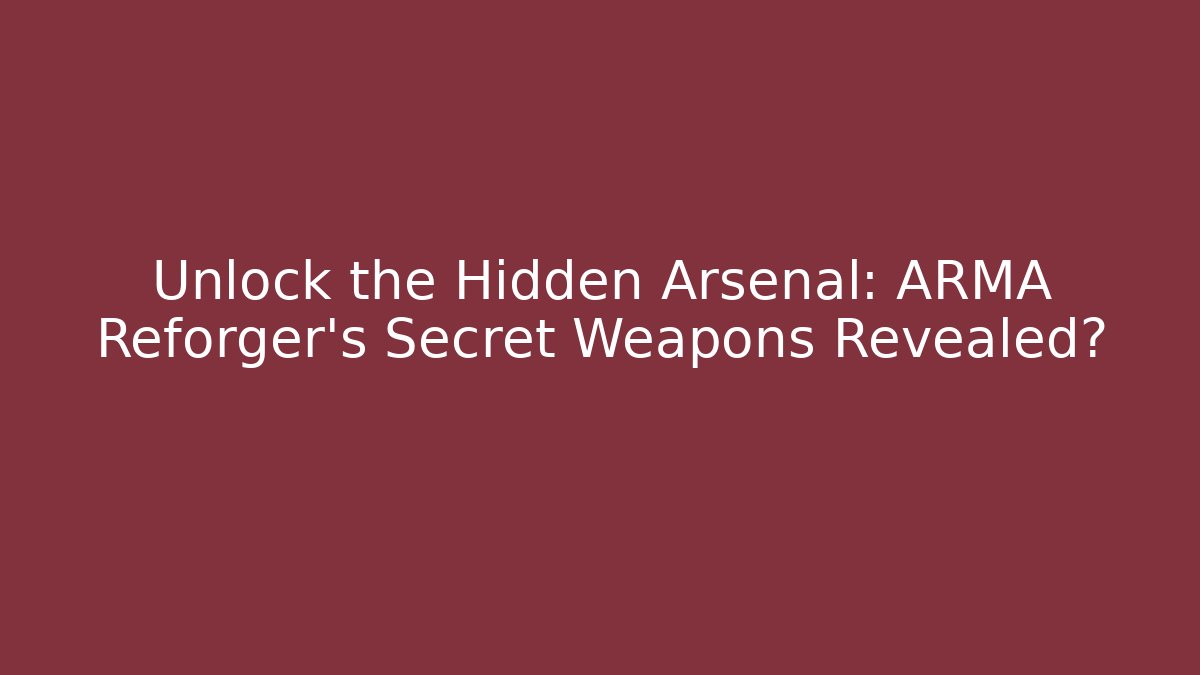 Unlock the Hidden Arsenal: ARMA Reforger’s Secret Weapons Revealed?