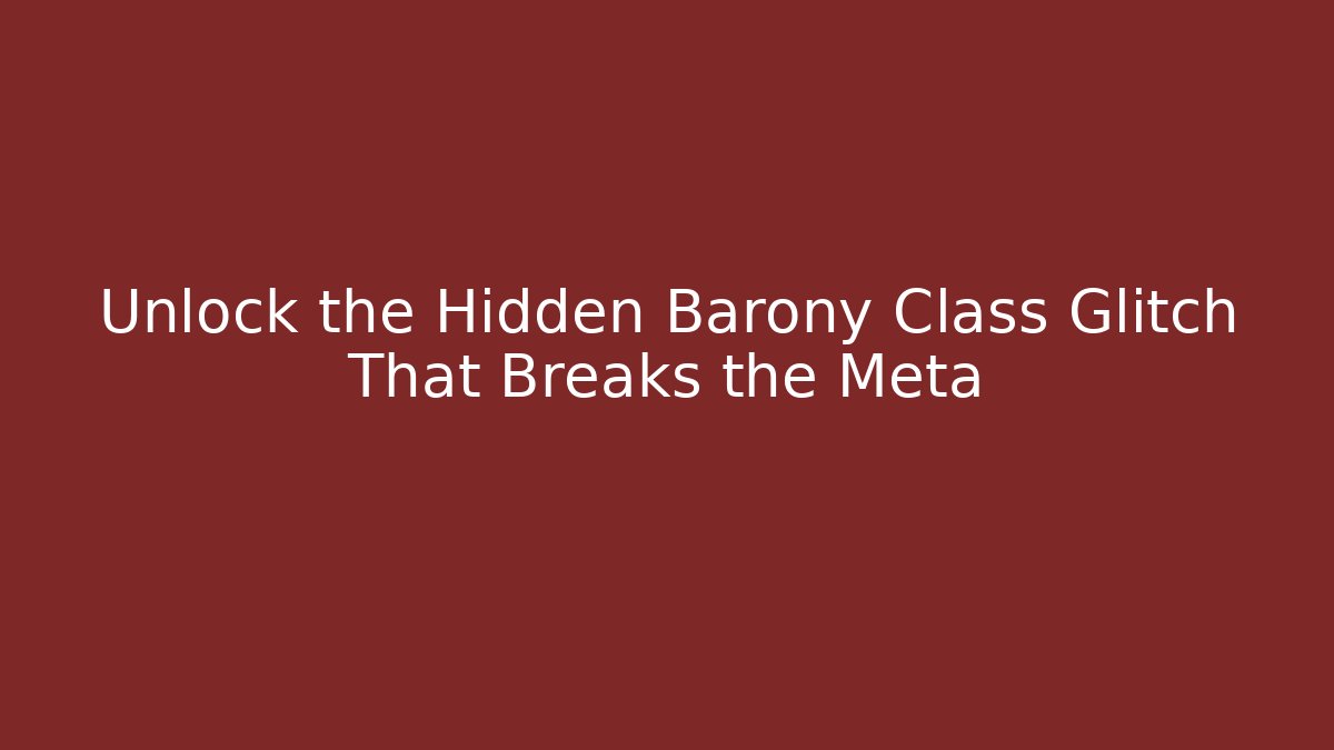 Unlock the Hidden Barony Class Glitch That Breaks the Meta