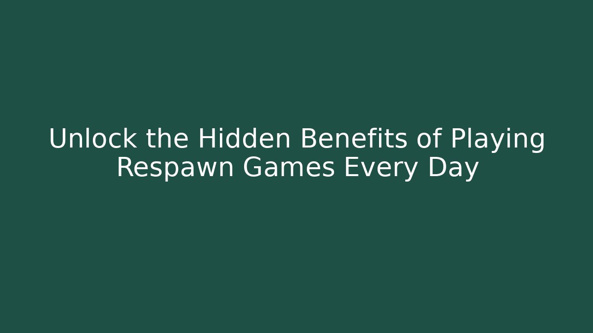 Unlock the Hidden Benefits of Playing Respawn Games Every Day