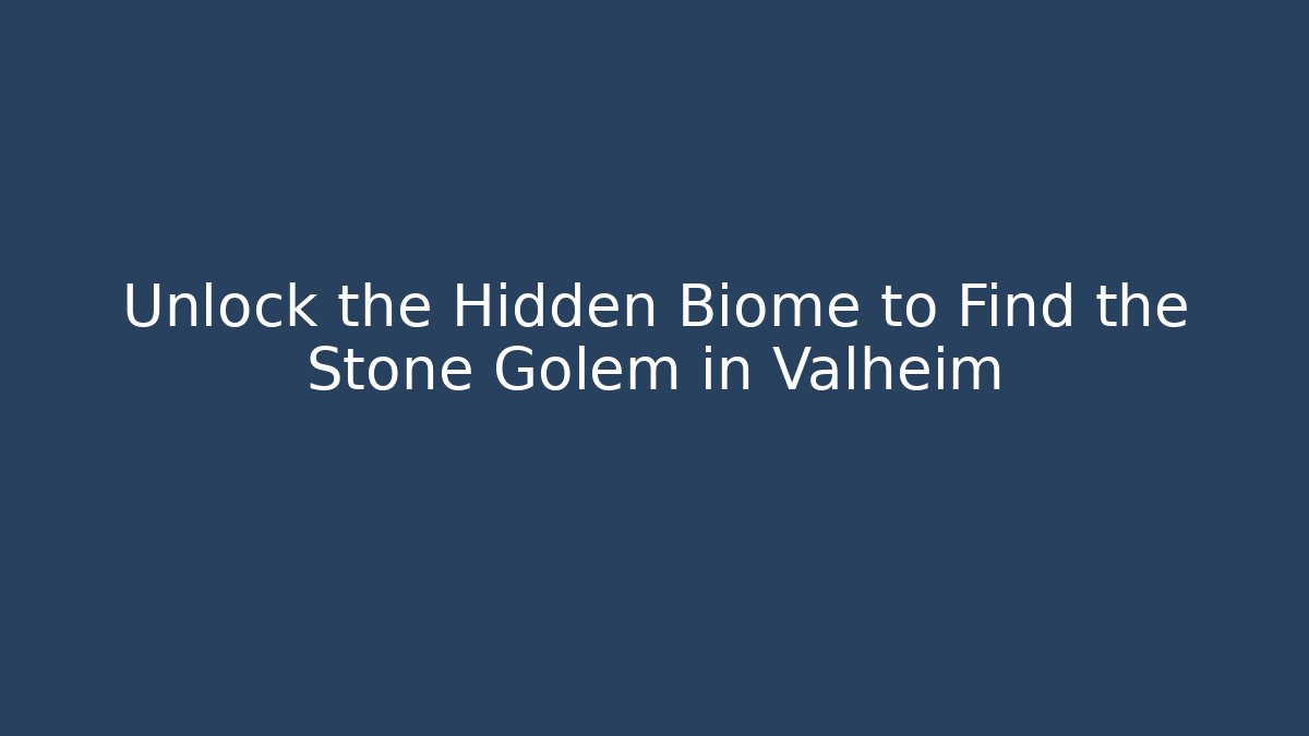 Unlock the Hidden Biome to Find the Stone Golem in Valheim