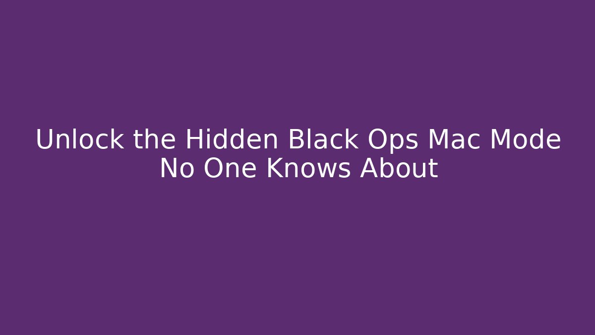 Unlock the Hidden Black Ops Mac Mode No One Knows About - Celivion