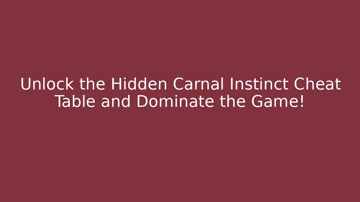 Unlock the Hidden Carnal Instinct Cheat Table and Dominate the Game!