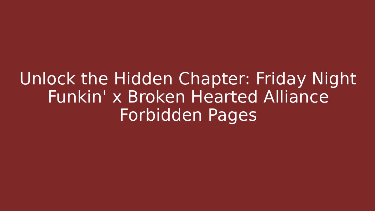 Unlock the Hidden Chapter: Friday Night Funkin’ x Broken Hearted Alliance Forbidden Pages