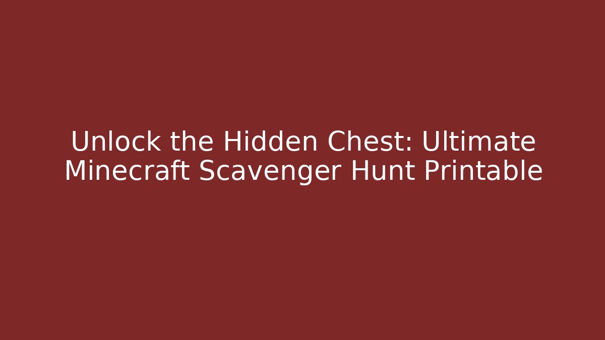 Unlock the Hidden Chest: Ultimate Minecraft Scavenger Hunt Printable