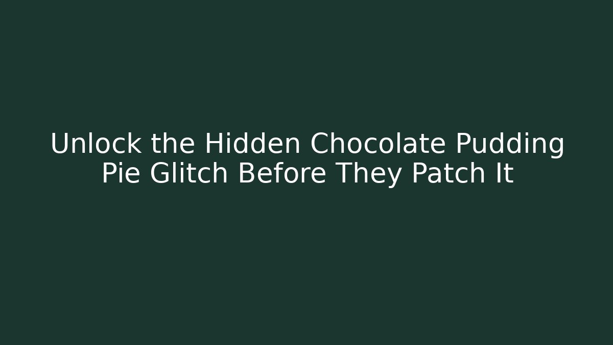 Unlock the Hidden Chocolate Pudding Pie Glitch Before They Patch It - Celivion