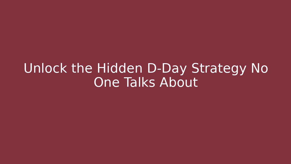 Unlock the Hidden D-Day Strategy No One Talks About