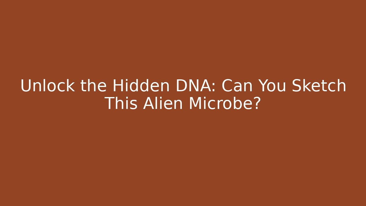 Unlock the Hidden DNA: Can You Sketch This Alien Microbe?