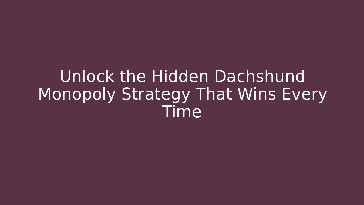 Unlock the Hidden Dachshund Monopoly Strategy That Wins Every Time