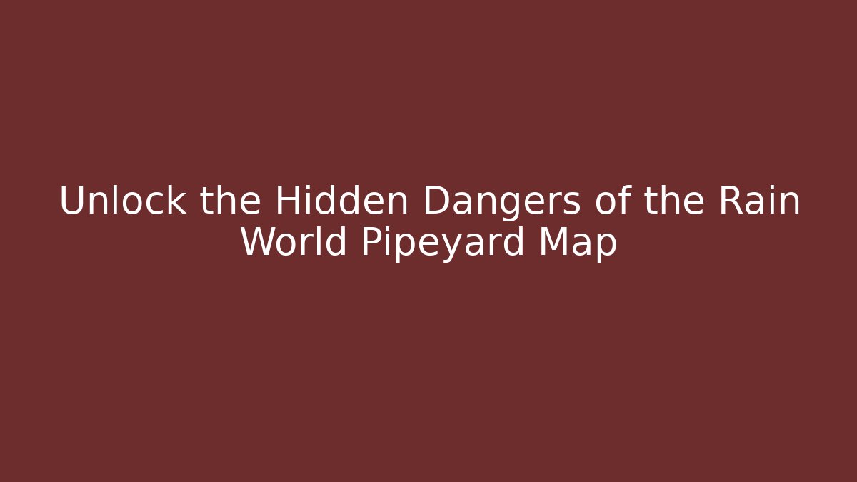 Unlock the Hidden Dangers of the Rain World Pipeyard Map