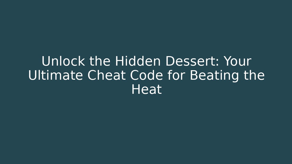 Unlock the Hidden Dessert: Your Ultimate Cheat Code for Beating the Heat - Celivion