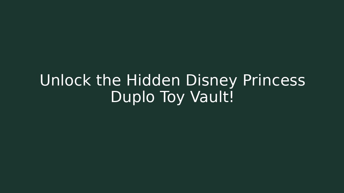 Unlock the Hidden Disney Princess Duplo Toy Vault!