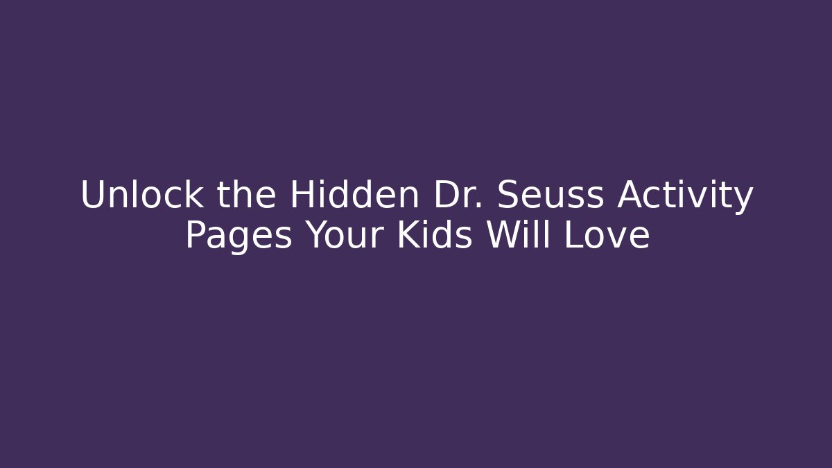 Unlock the Hidden Dr. Seuss Activity Pages Your Kids Will Love
