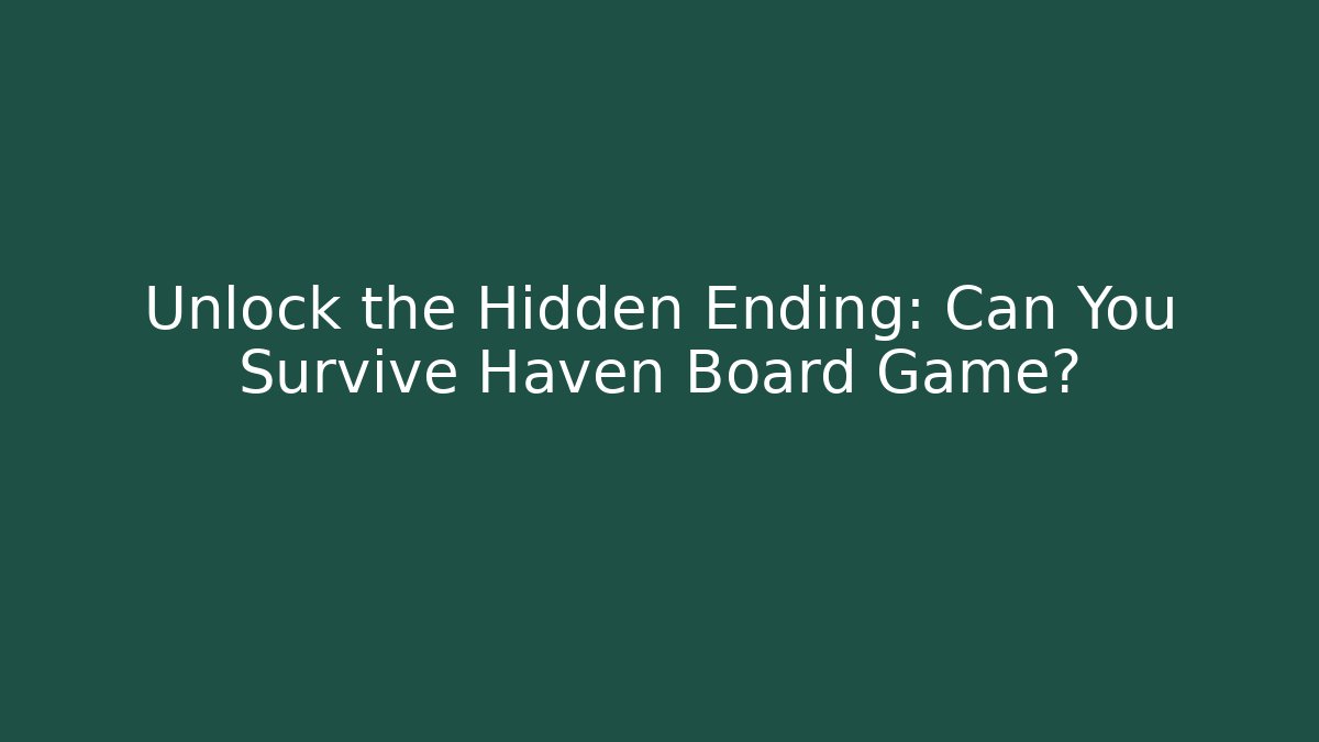 Unlock the Hidden Ending: Can You Survive Haven Board Game?