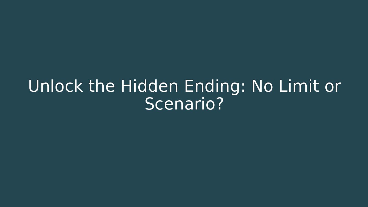 Unlock the Hidden Ending: No Limit or Scenario?