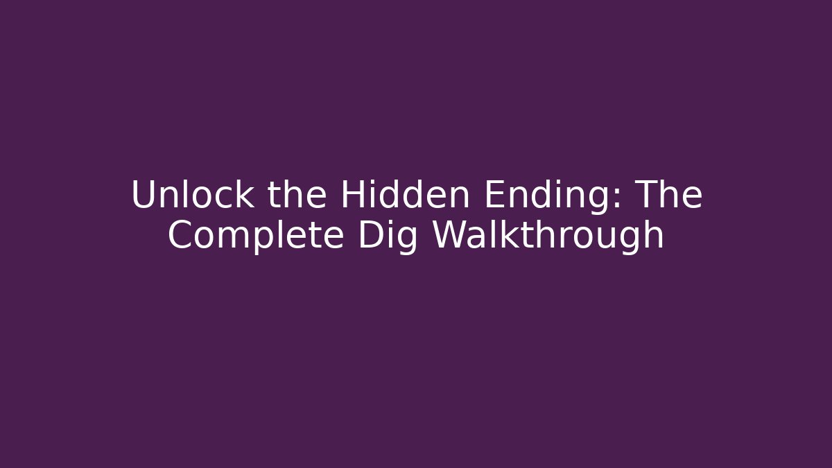 Unlock the Hidden Ending: The Complete Dig Walkthrough