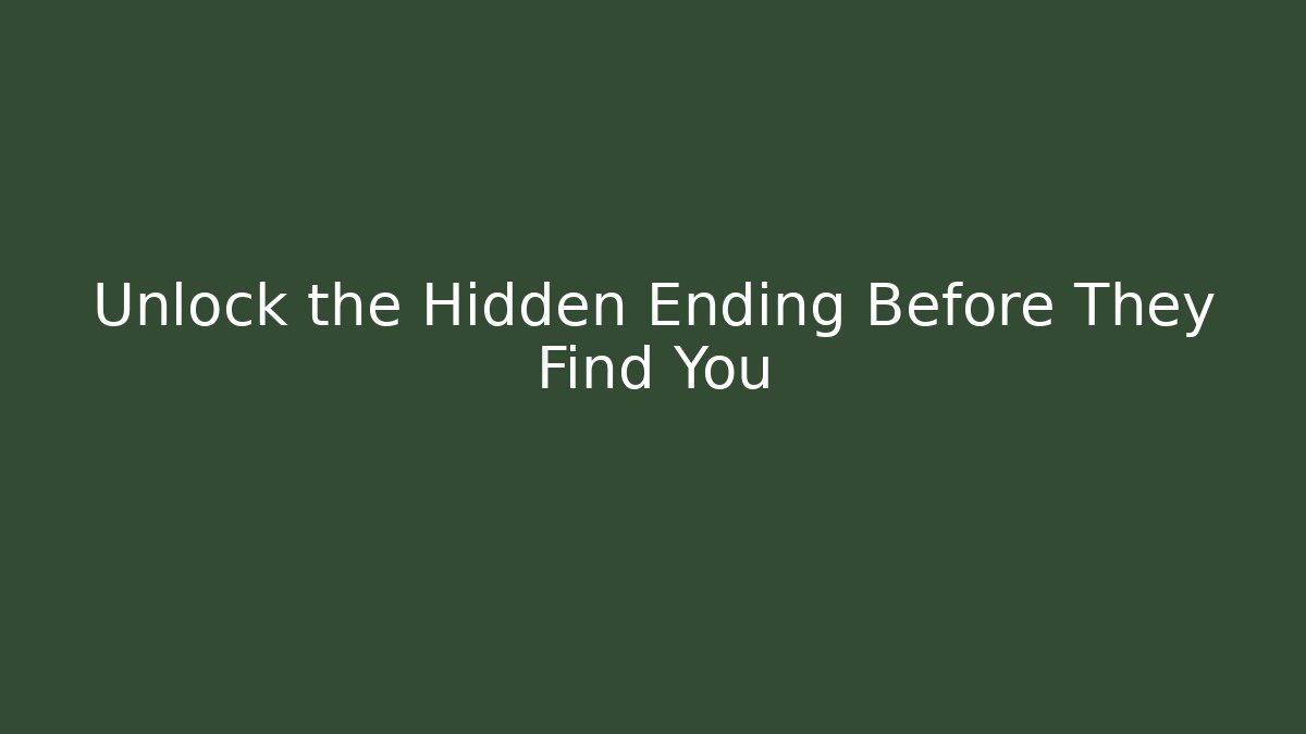 Unlock the Hidden Ending Before They Find You