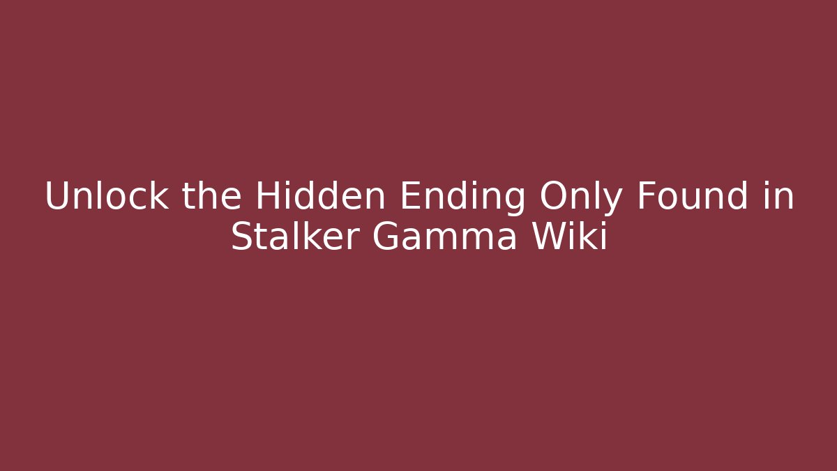 Unlock the Hidden Ending Only Found in Stalker Gamma Wiki