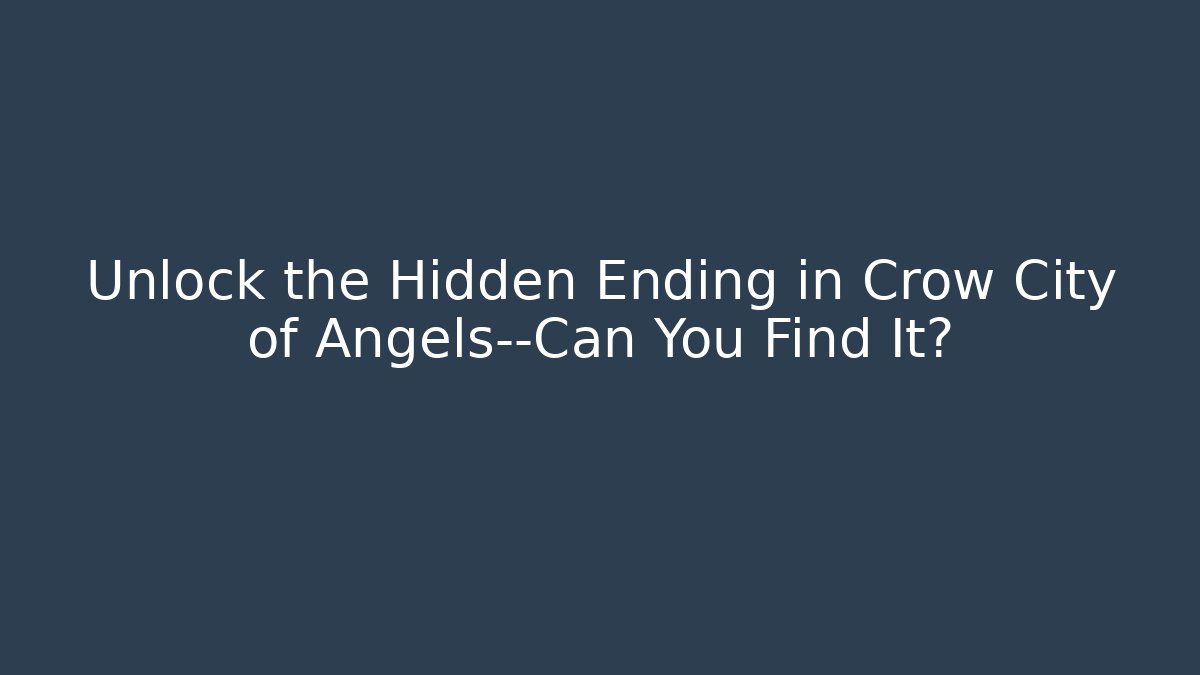 Unlock the Hidden Ending in Crow City of Angels—Can You Find It? - Celivion