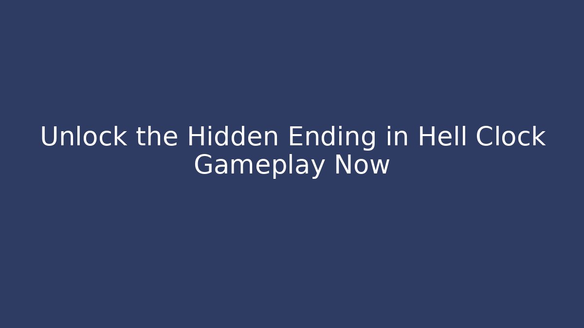 Unlock the Hidden Ending in Hell Clock Gameplay Now