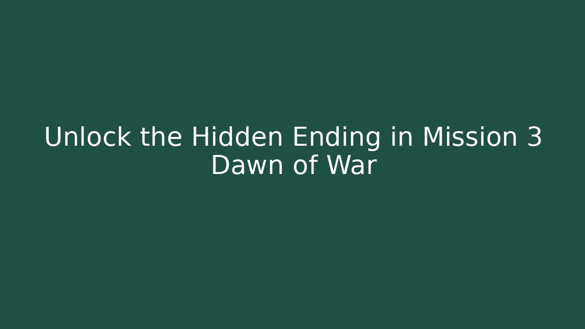 Unlock the Hidden Ending in Mission 3 Dawn of War