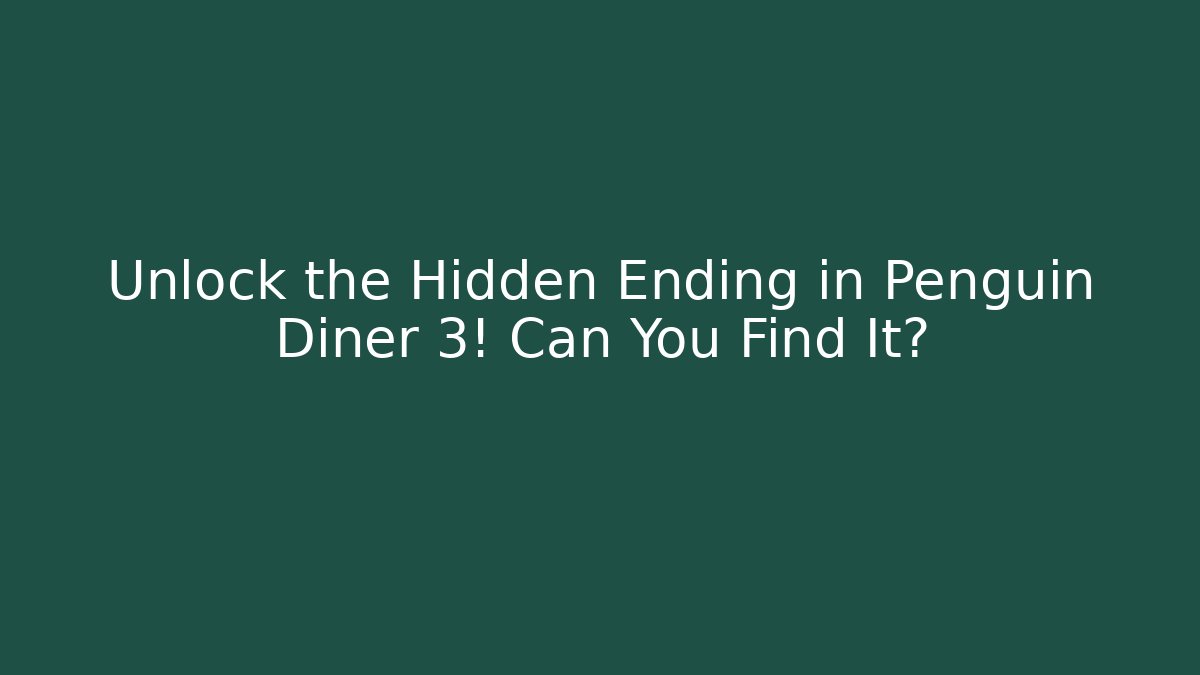 Unlock the Hidden Ending in Penguin Diner 3! Can You Find It?