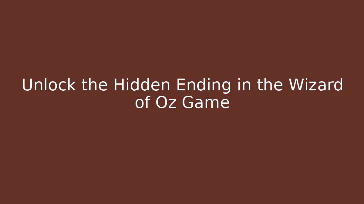 Unlock the Hidden Ending in the Wizard of Oz Game