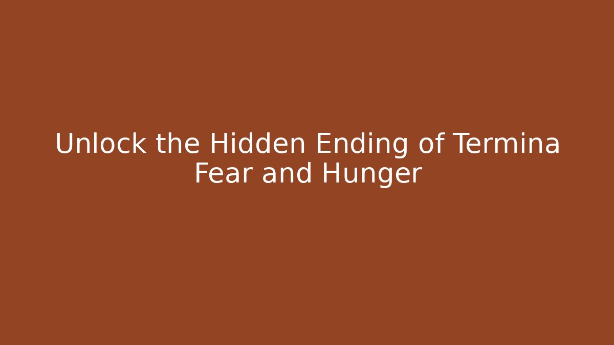 Unlock the Hidden Ending of Termina Fear and Hunger