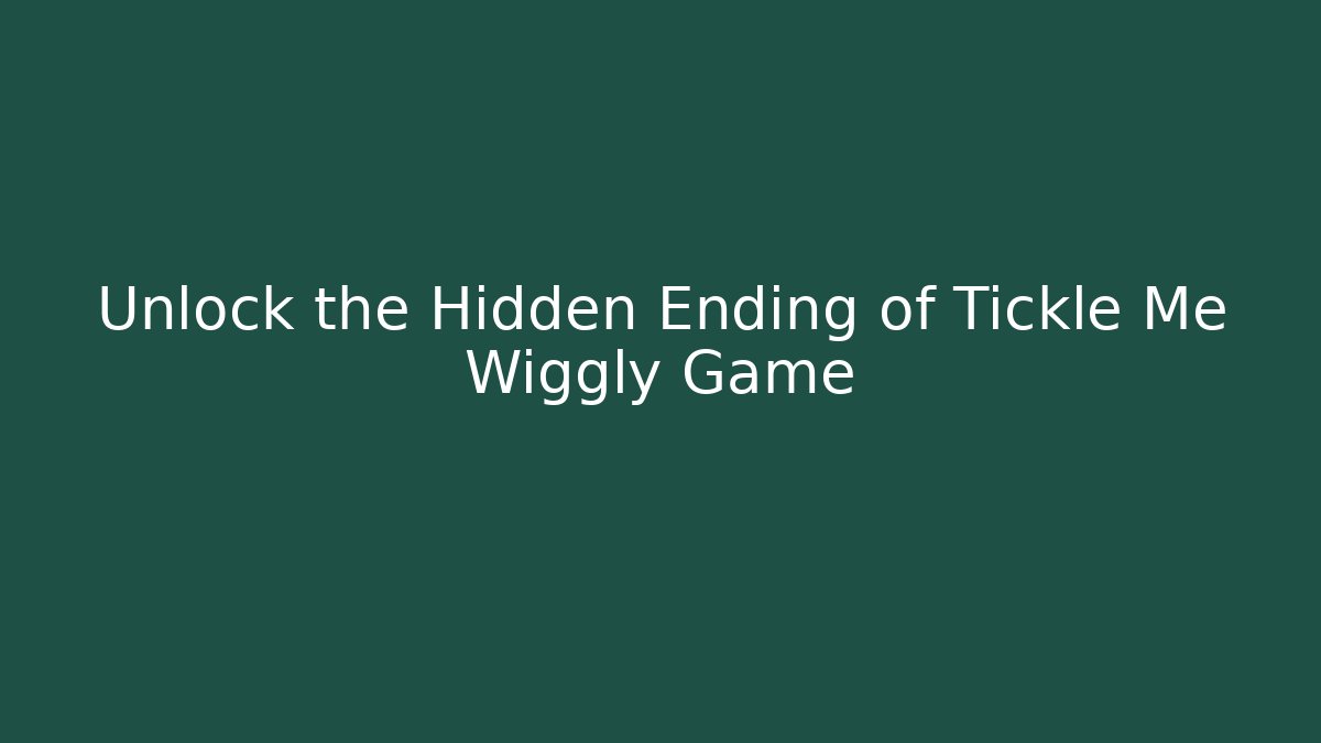 Unlock the Hidden Ending of Tickle Me Wiggly Game