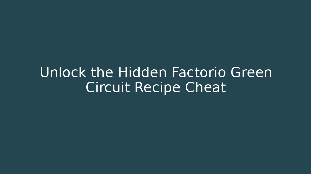 Unlock the Hidden Factorio Green Circuit Recipe Cheat
