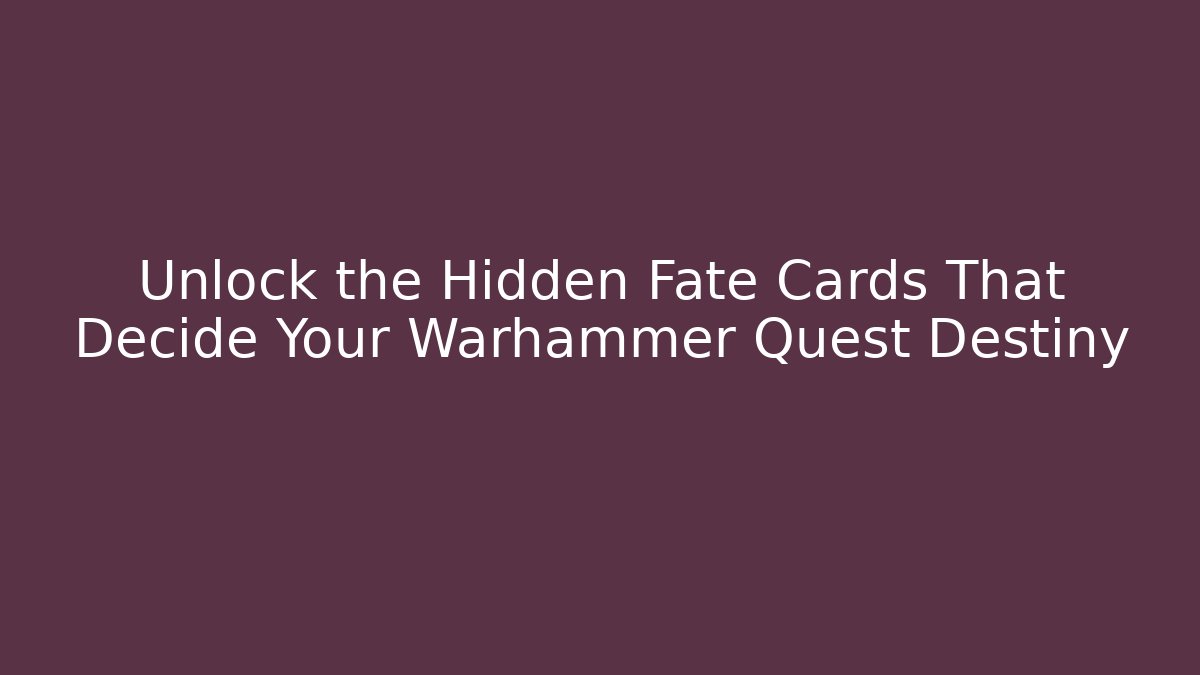 Unlock the Hidden Fate Cards That Decide Your Warhammer Quest Destiny - Celivion