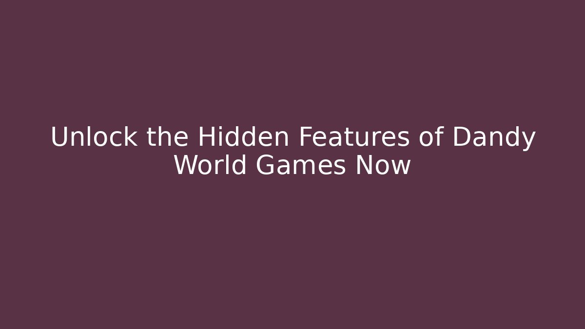Unlock the Hidden Features of Dandy World Games Now