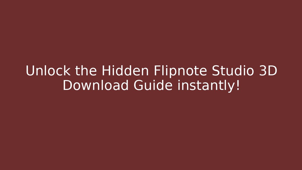 Unlock the Hidden Flipnote Studio 3D Download Guide instantly!