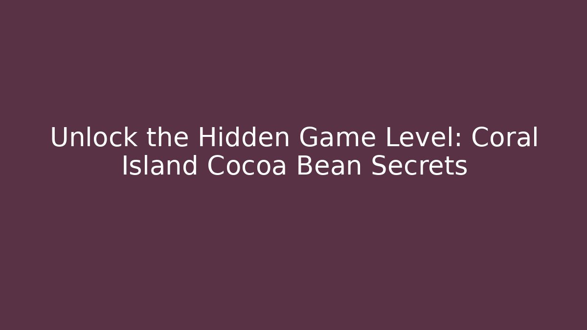 Unlock the Hidden Game Level: Coral Island Cocoa Bean Secrets