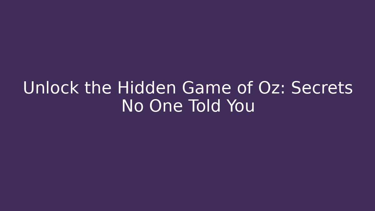 Unlock the Hidden Game of Oz: Secrets No One Told You