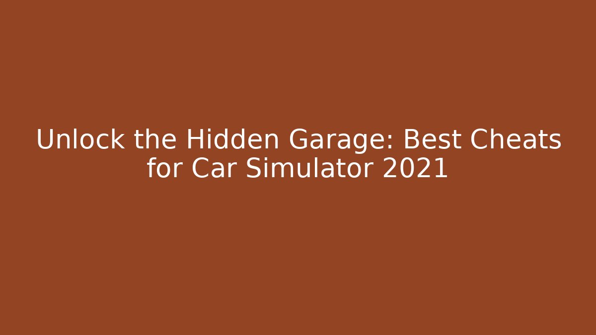 Unlock the Hidden Garage: Best Cheats for Car Simulator 2021